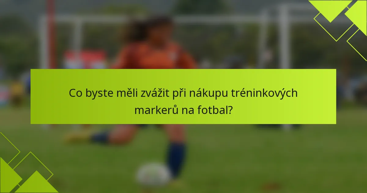 Co byste měli zvážit při nákupu tréninkových markerů na fotbal?