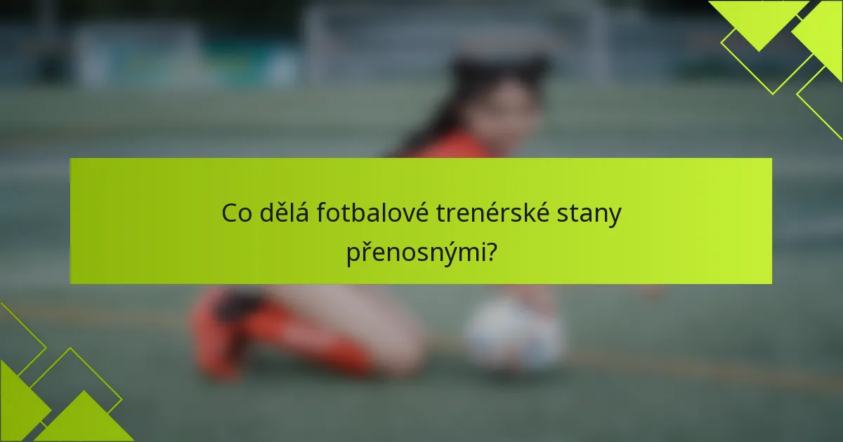 Co dělá fotbalové trenérské stany přenosnými?