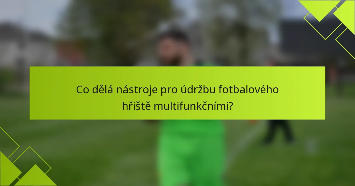 Co dělá nástroje pro údržbu fotbalového hřiště multifunkčními?