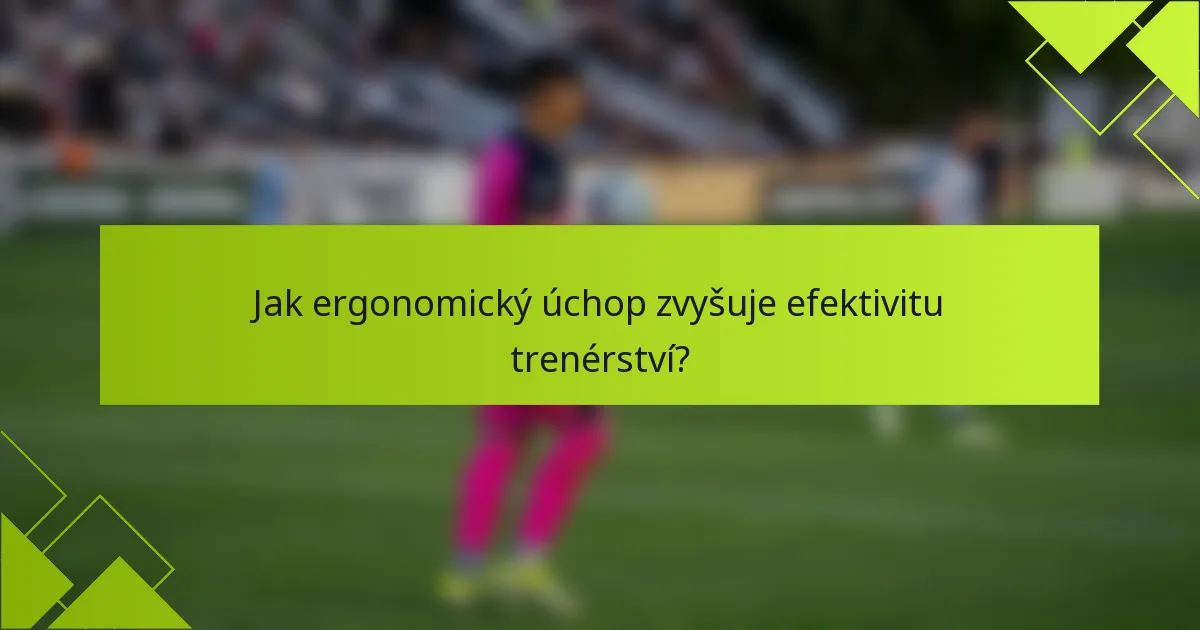 Jak ergonomický úchop zvyšuje efektivitu trenérství?
