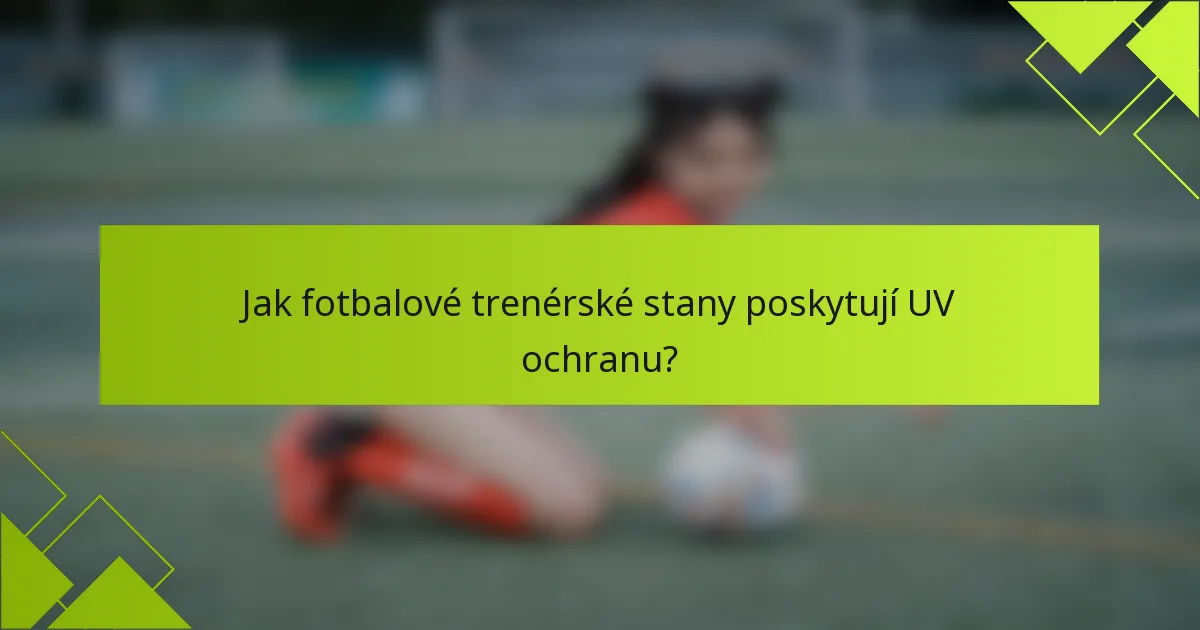 Jak fotbalové trenérské stany poskytují UV ochranu?