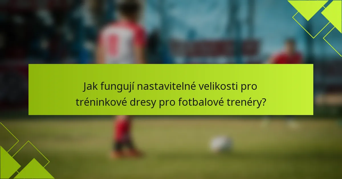Jak fungují nastavitelné velikosti pro tréninkové dresy pro fotbalové trenéry?