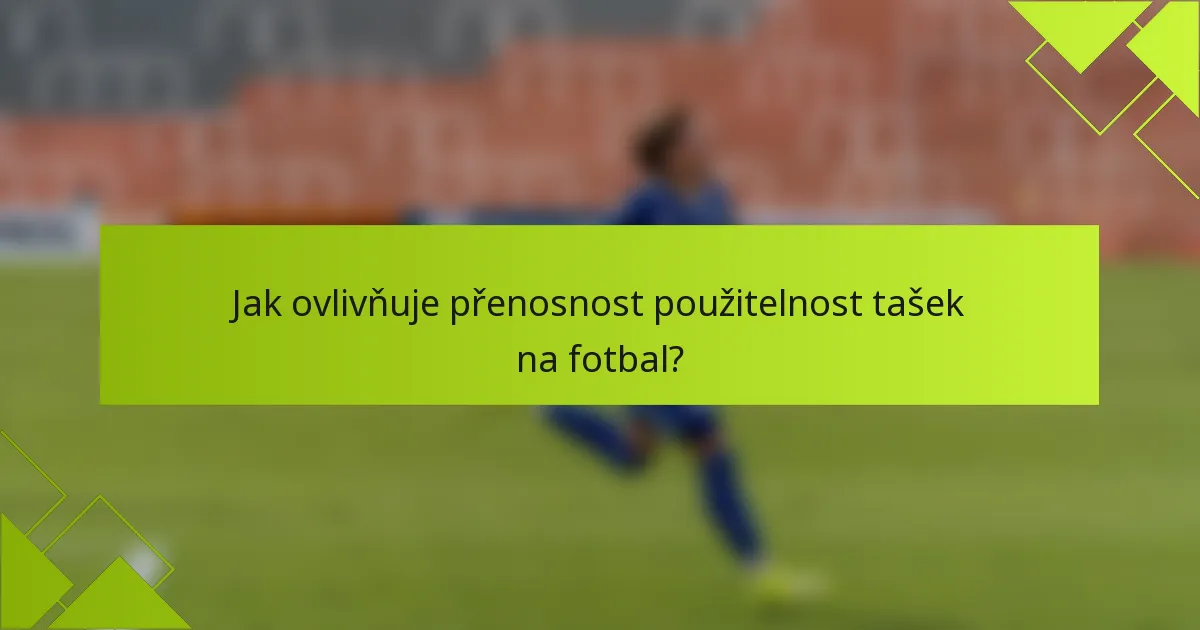 Jak ovlivňuje přenosnost použitelnost tašek na fotbal?