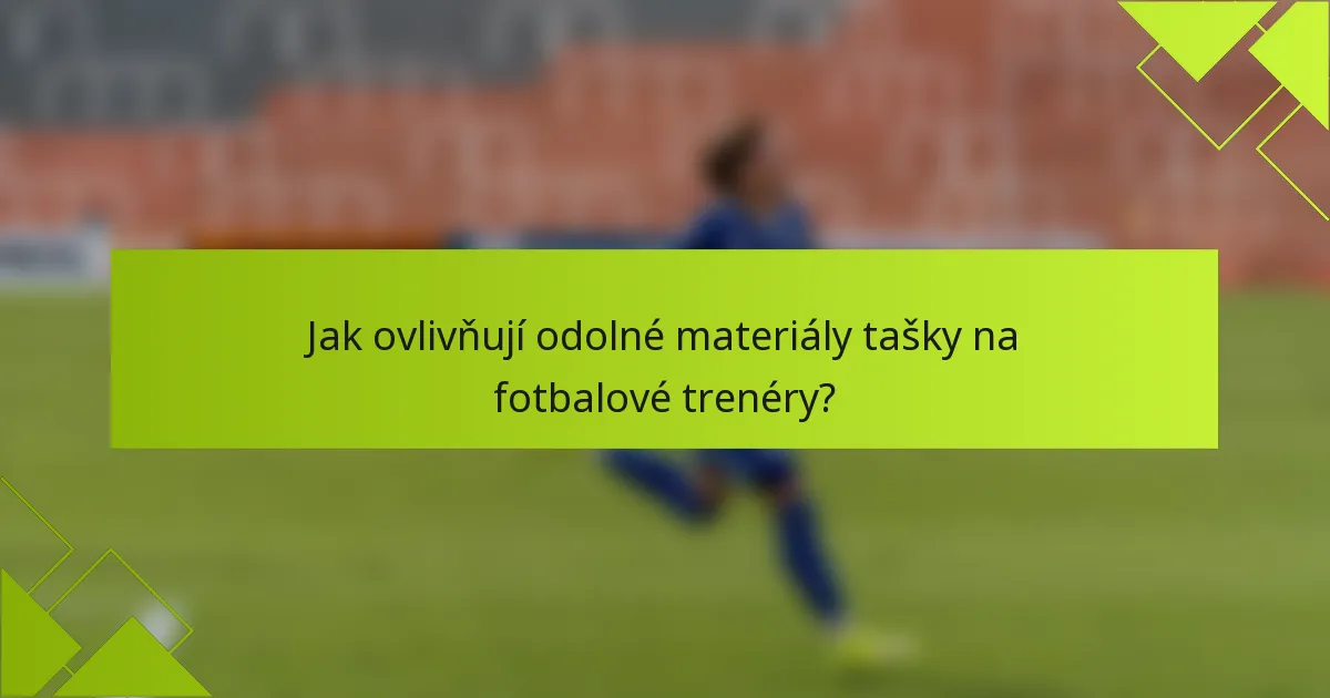 Jak ovlivňují odolné materiály tašky na fotbalové trenéry?