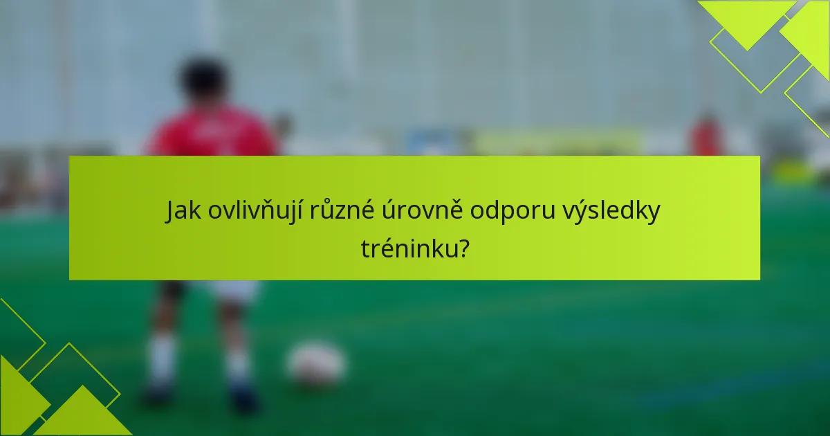 Jak ovlivňují různé úrovně odporu výsledky tréninku?