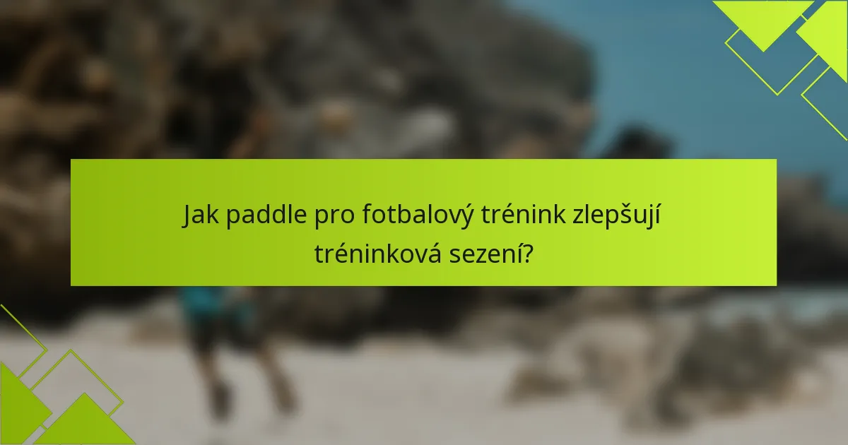 Jak paddle pro fotbalový trénink zlepšují tréninková sezení?