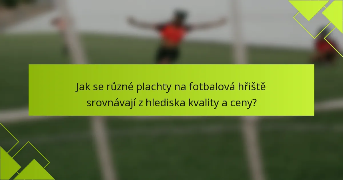 Jak se různé plachty na fotbalová hřiště srovnávají z hlediska kvality a ceny?