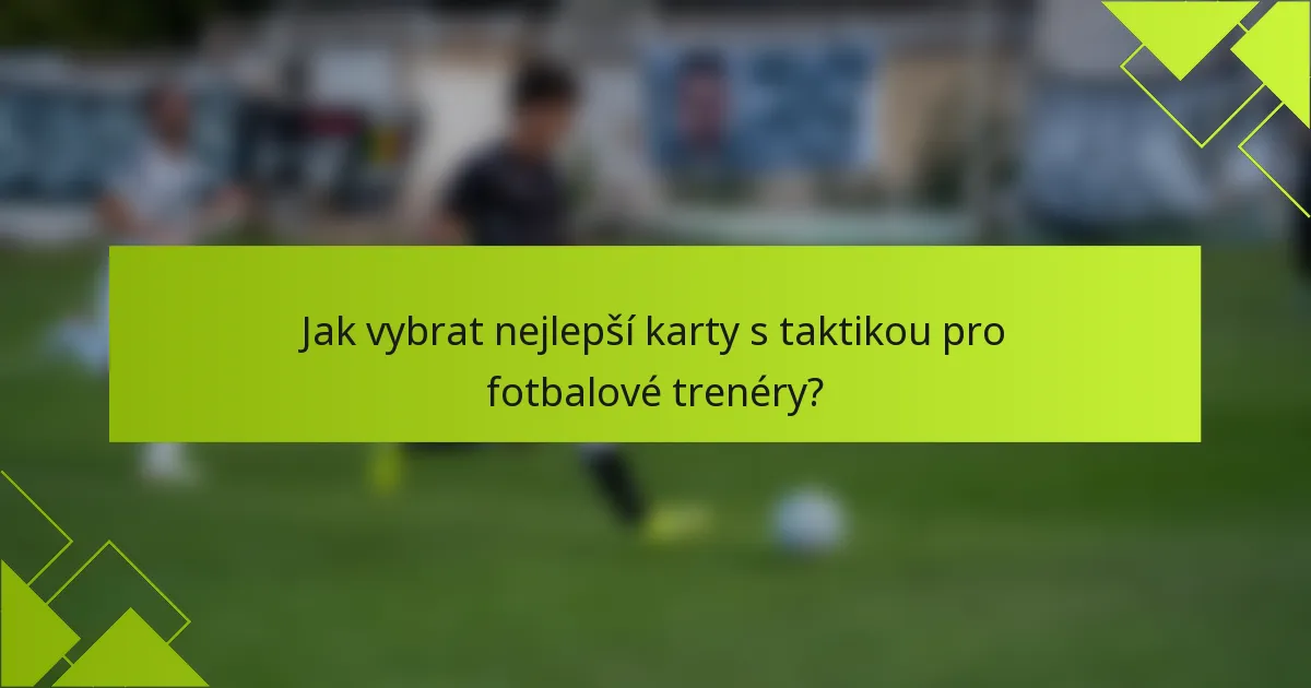 Jak vybrat nejlepší karty s taktikou pro fotbalové trenéry?
