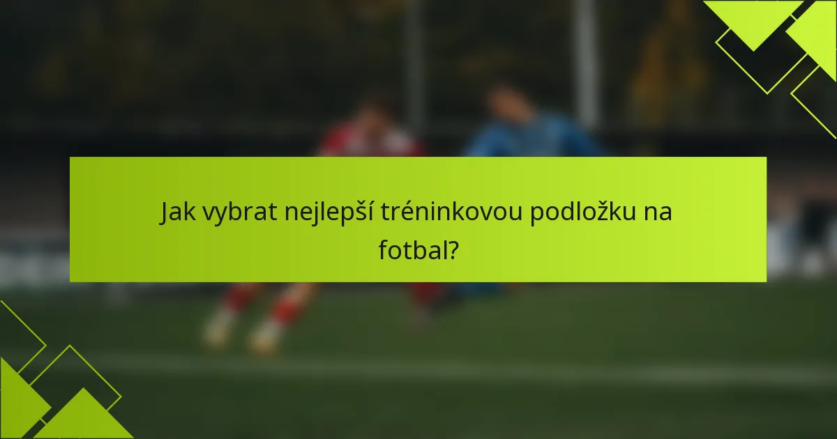 Jak vybrat nejlepší tréninkovou podložku na fotbal?