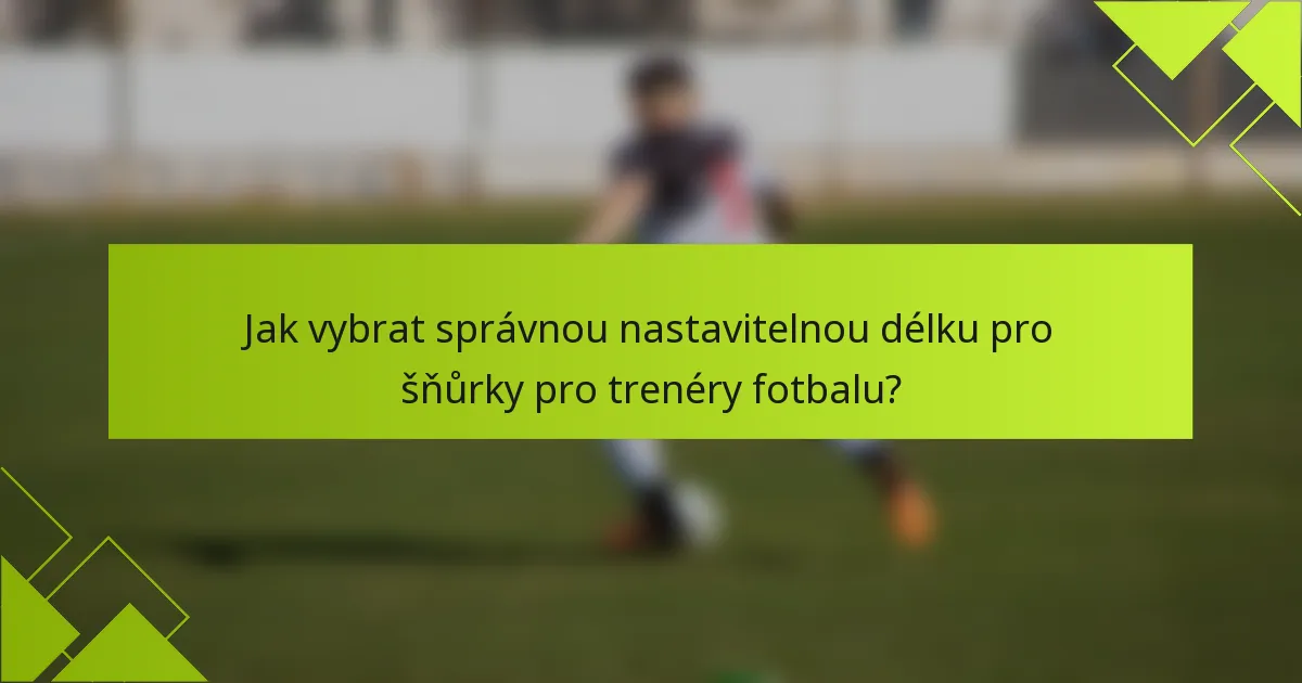 Jak vybrat správnou nastavitelnou délku pro šňůrky pro trenéry fotbalu?