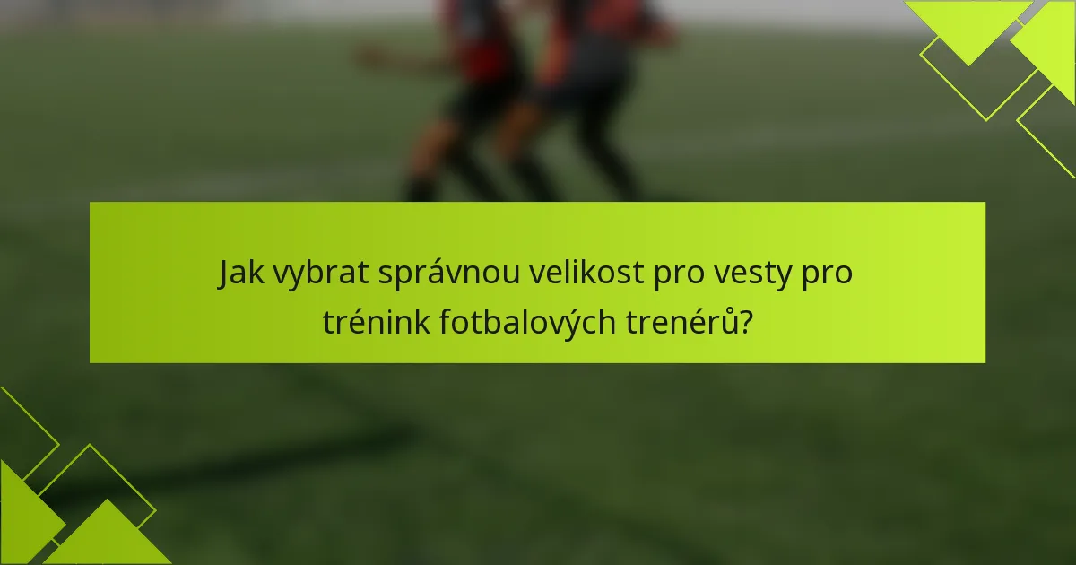 Jak vybrat správnou velikost pro vesty pro trénink fotbalových trenérů?