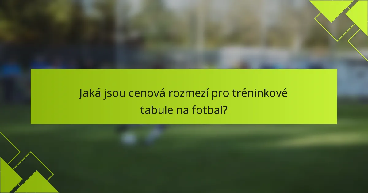 Jaká jsou cenová rozmezí pro tréninkové tabule na fotbal?
