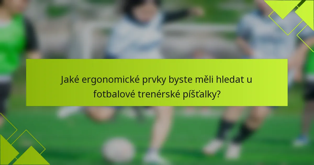 Jaké ergonomické prvky byste měli hledat u fotbalové trenérské píšťalky?