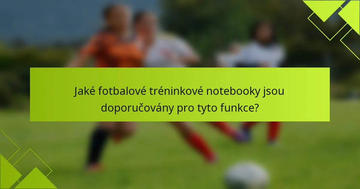 Jaké fotbalové tréninkové notebooky jsou doporučovány pro tyto funkce?