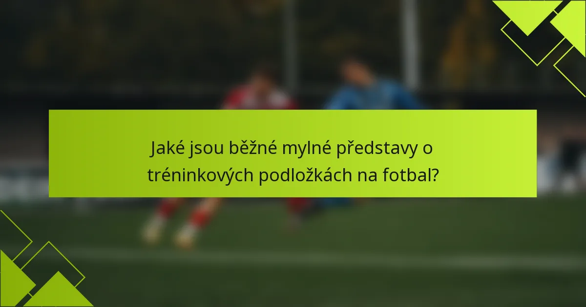 Jaké jsou běžné mylné představy o tréninkových podložkách na fotbal?