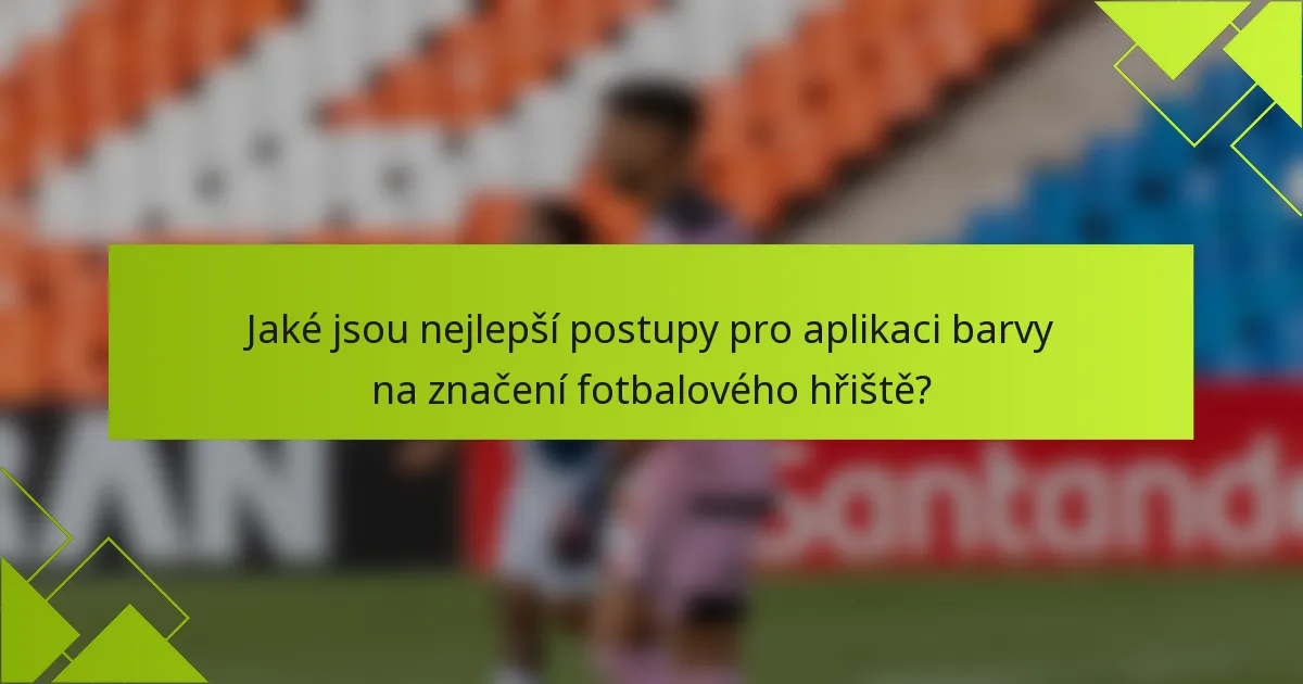 Jaké jsou nejlepší postupy pro aplikaci barvy na značení fotbalového hřiště?