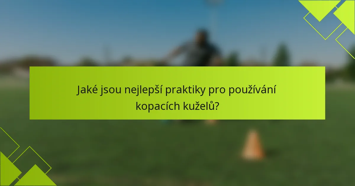 Jaké jsou nejlepší praktiky pro používání kopacích kuželů?