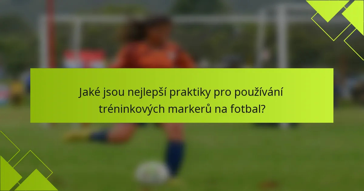 Jaké jsou nejlepší praktiky pro používání tréninkových markerů na fotbal?