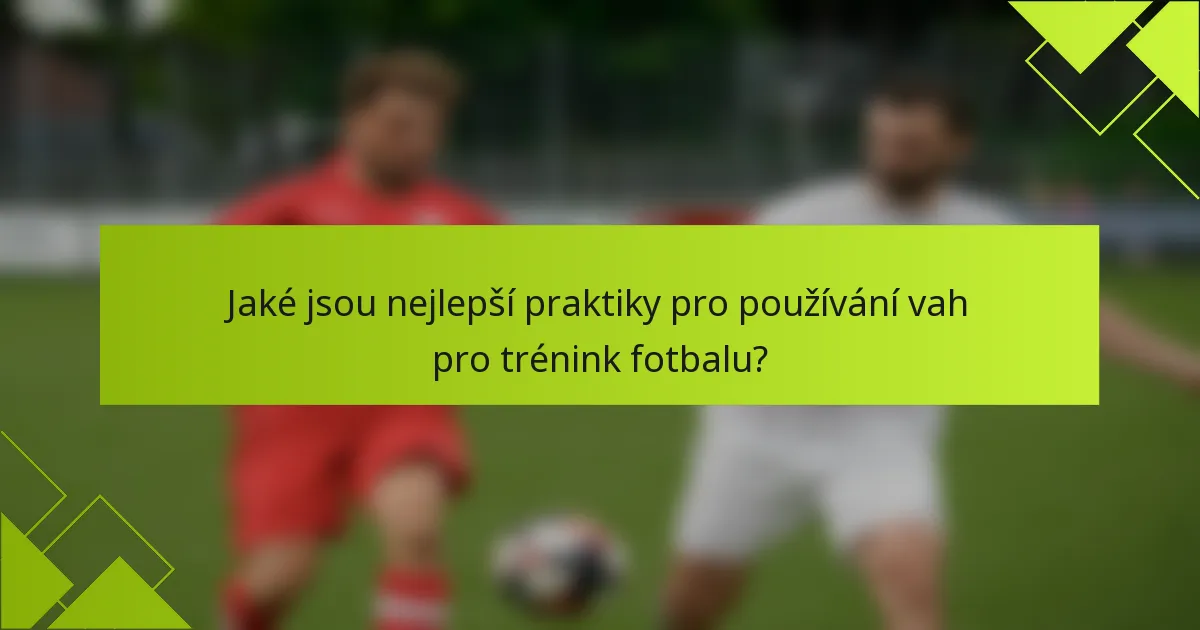 Jaké jsou nejlepší praktiky pro používání vah pro trénink fotbalu?