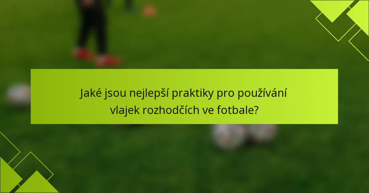 Jaké jsou nejlepší praktiky pro používání vlajek rozhodčích ve fotbale?