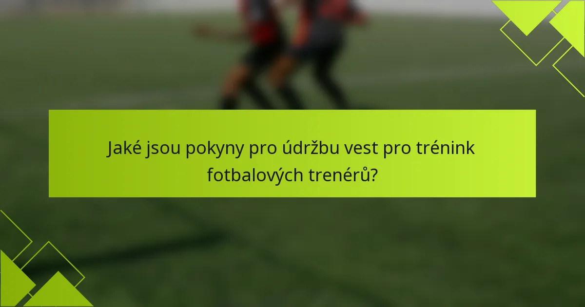 Jaké jsou pokyny pro údržbu vest pro trénink fotbalových trenérů?