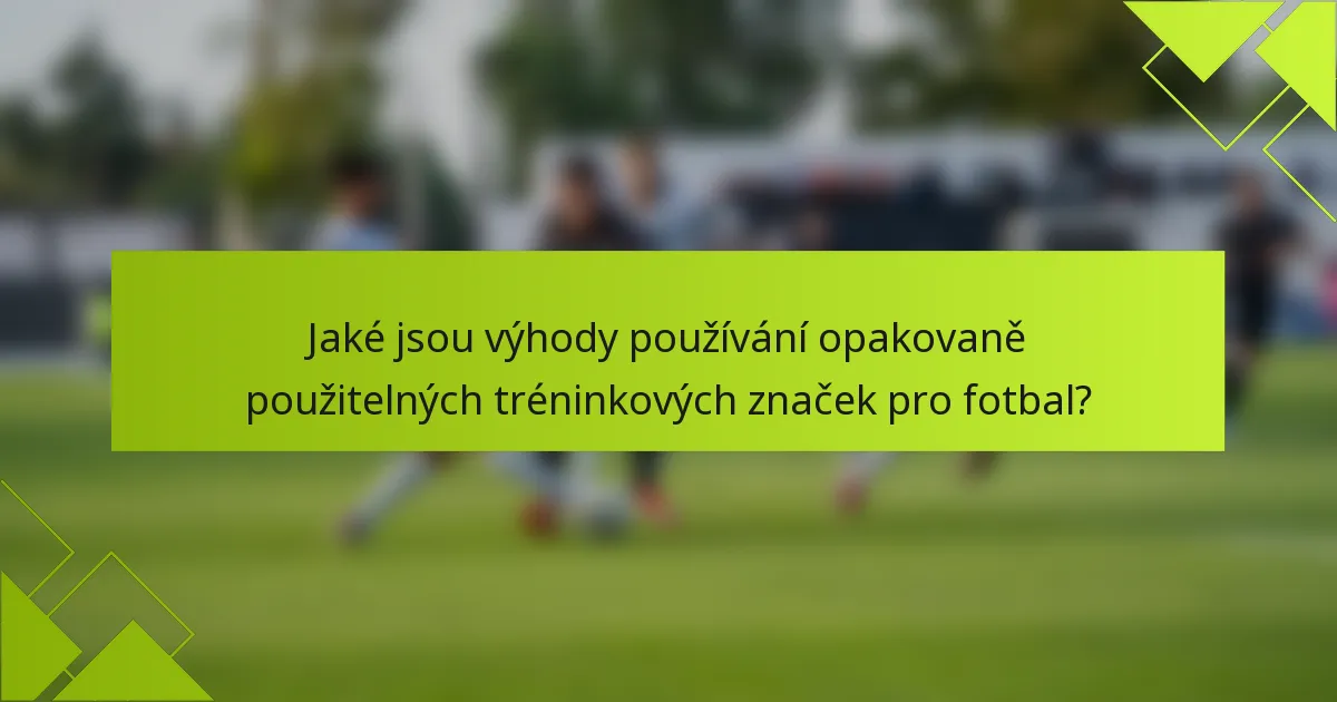 Jaké jsou výhody používání opakovaně použitelných tréninkových značek pro fotbal?