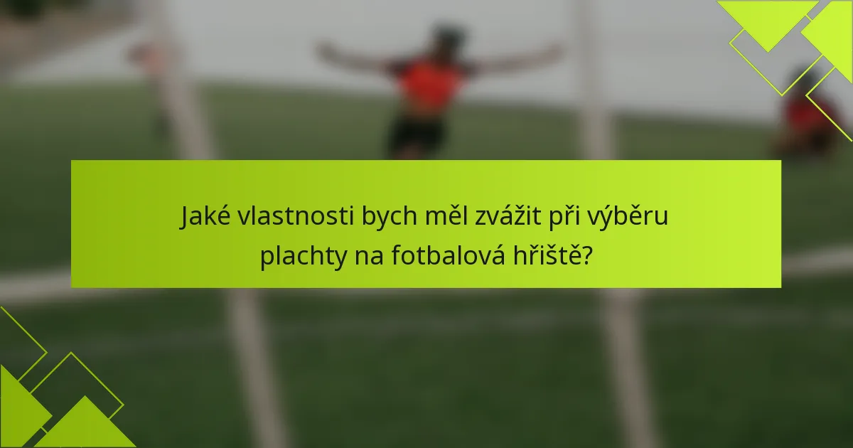 Jaké vlastnosti bych měl zvážit při výběru plachty na fotbalová hřiště?