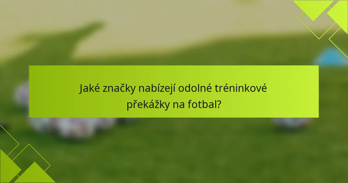 Jaké značky nabízejí odolné tréninkové překážky na fotbal?