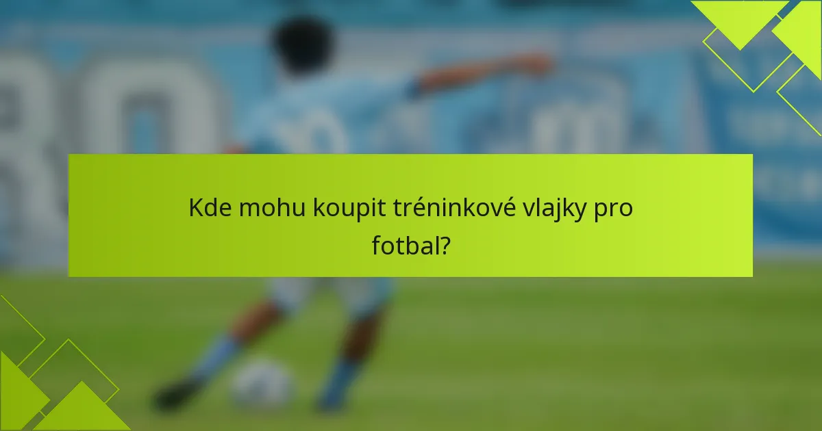 Kde mohu koupit tréninkové vlajky pro fotbal?