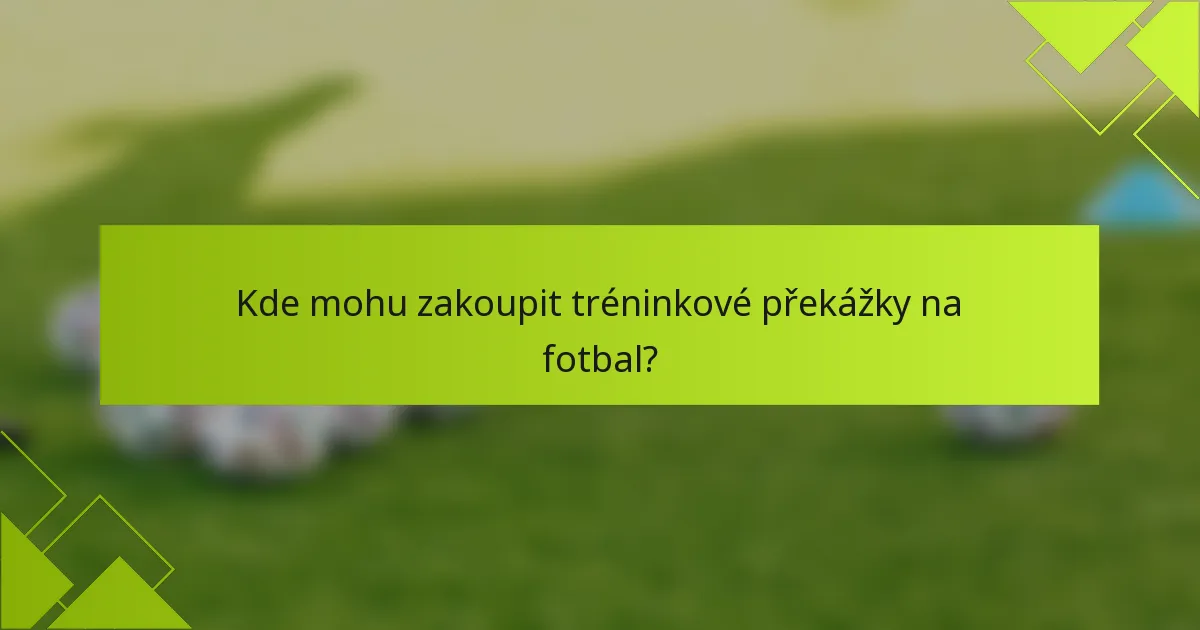 Kde mohu zakoupit tréninkové překážky na fotbal?