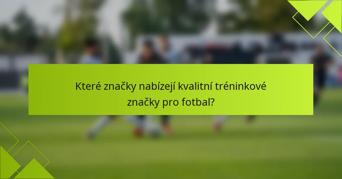 Které značky nabízejí kvalitní tréninkové značky pro fotbal?