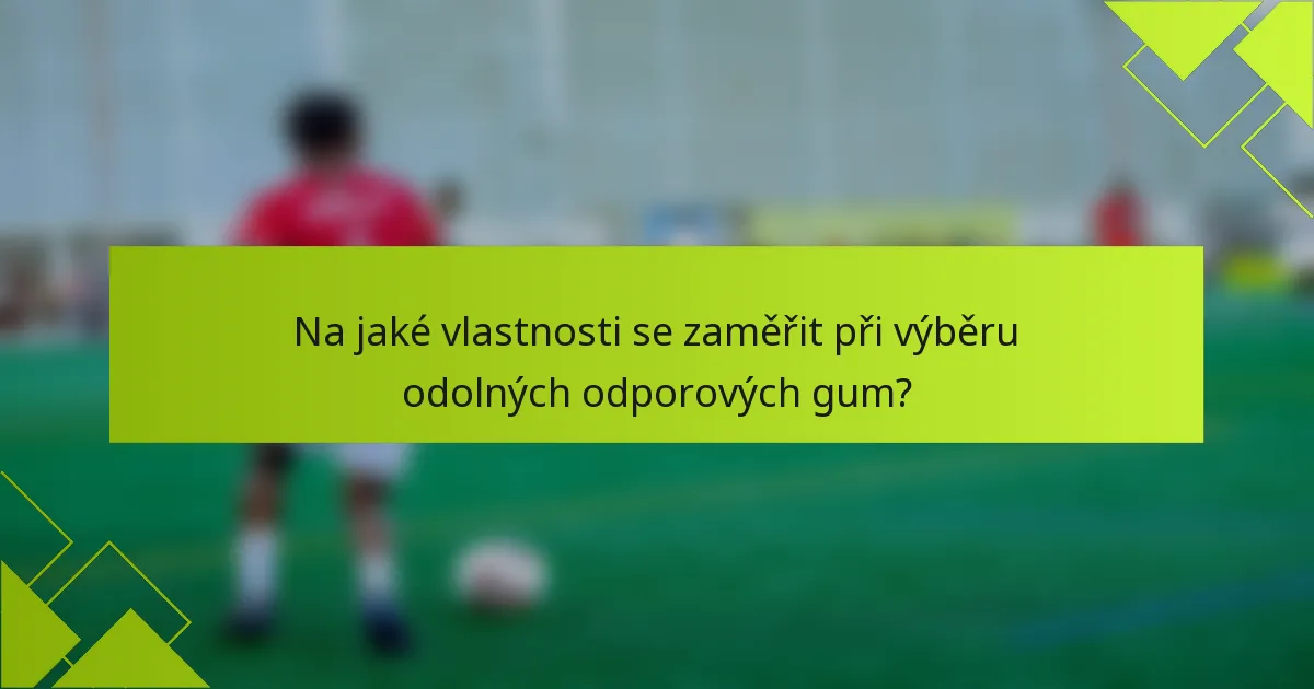 Na jaké vlastnosti se zaměřit při výběru odolných odporových gum?