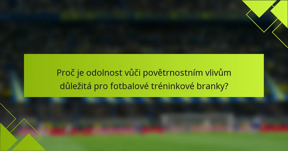 Proč je odolnost vůči povětrnostním vlivům důležitá pro fotbalové tréninkové branky?