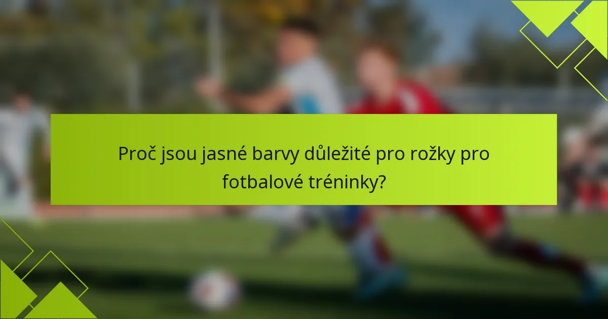 Proč jsou jasné barvy důležité pro rožky pro fotbalové tréninky?
